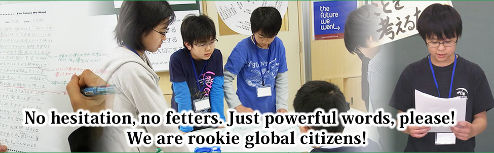 No hesitation, no fetters. Just powerful words, please! We are rookie global citizens!
